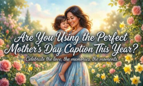 Are You Using the Perfect Mother’s Day Caption This Year