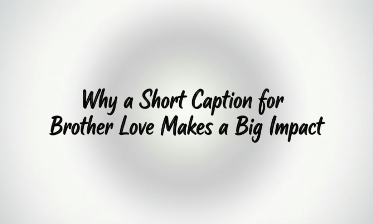 Why a Short Caption for Brother Love Makes a Big Impact